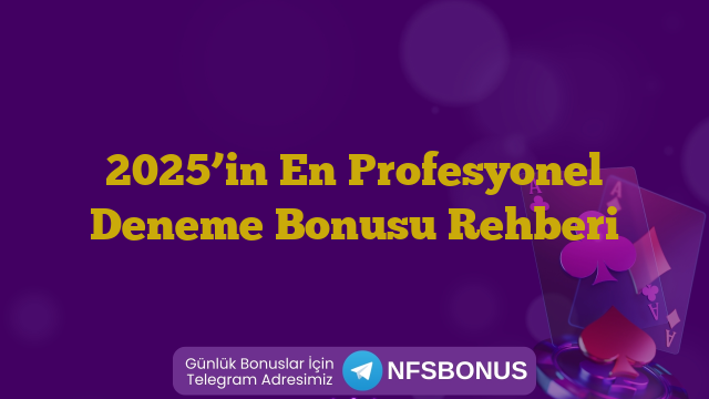 2025’in En Profesyonel Deneme Bonusu Rehberi